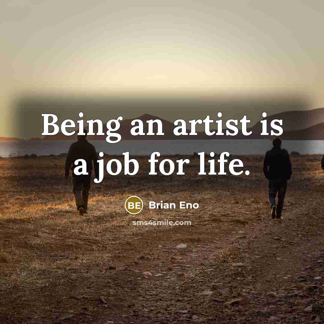 “Being an artist is a job for life.…” quote by Brian Eno