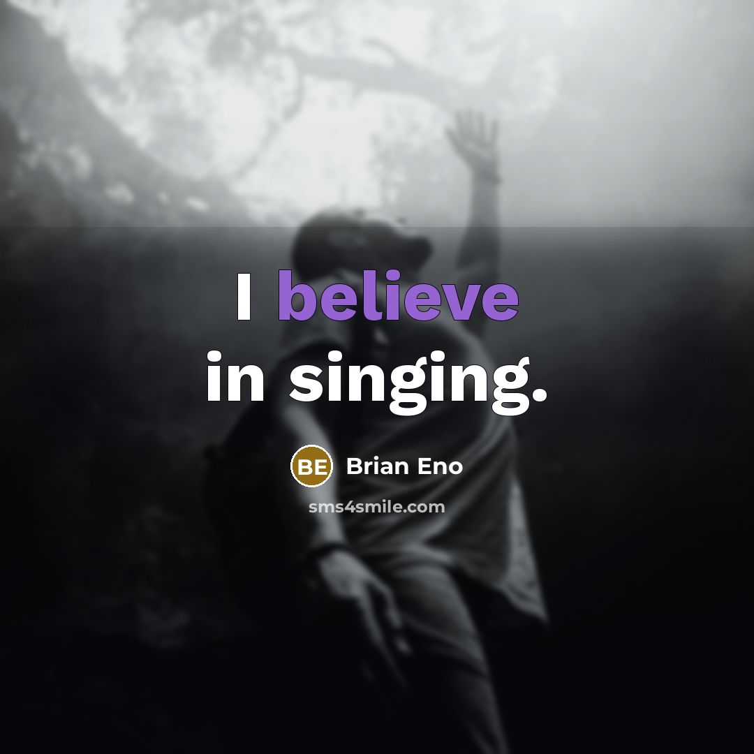 “I believe in singing.…” quote by Brian Eno