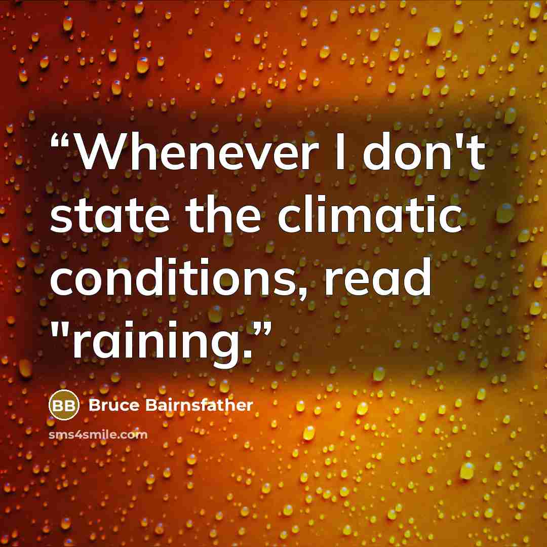 “Whenever I don't state the climatic conditions, read "raining.” quote by Bruce Bairnsfather