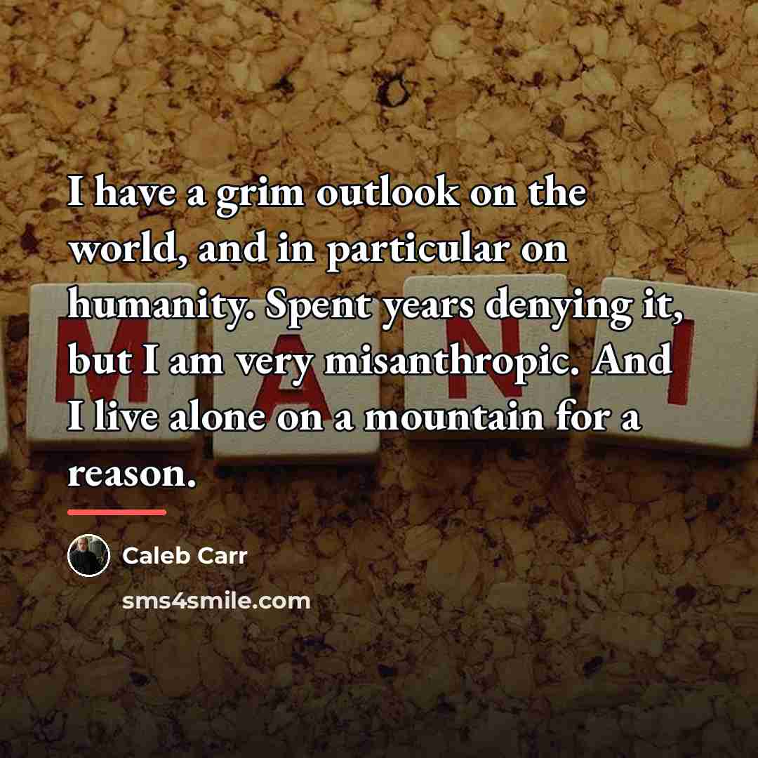 “I have a grim outlook on the world, and in…” quote by Caleb Carr