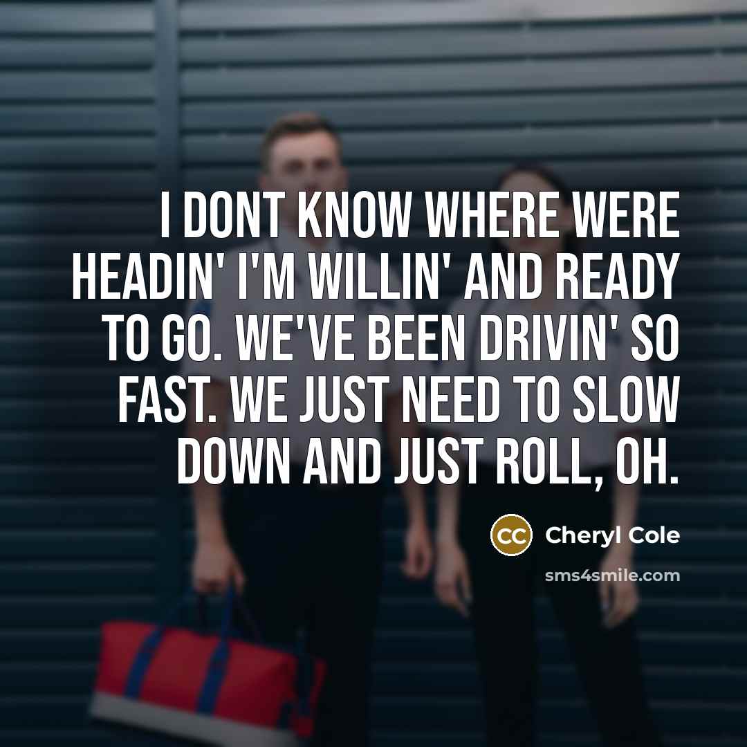 “I dont know where were headin' I'm willin' and ready…” quote by Cheryl Cole