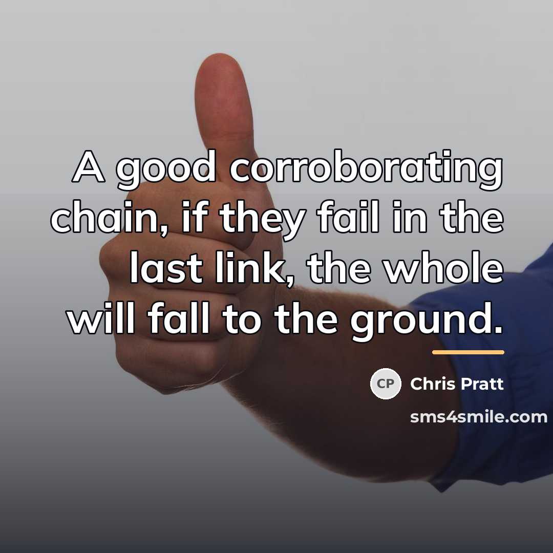 “A good corroborating chain, if they fail in the last…” quote by Chris Pratt