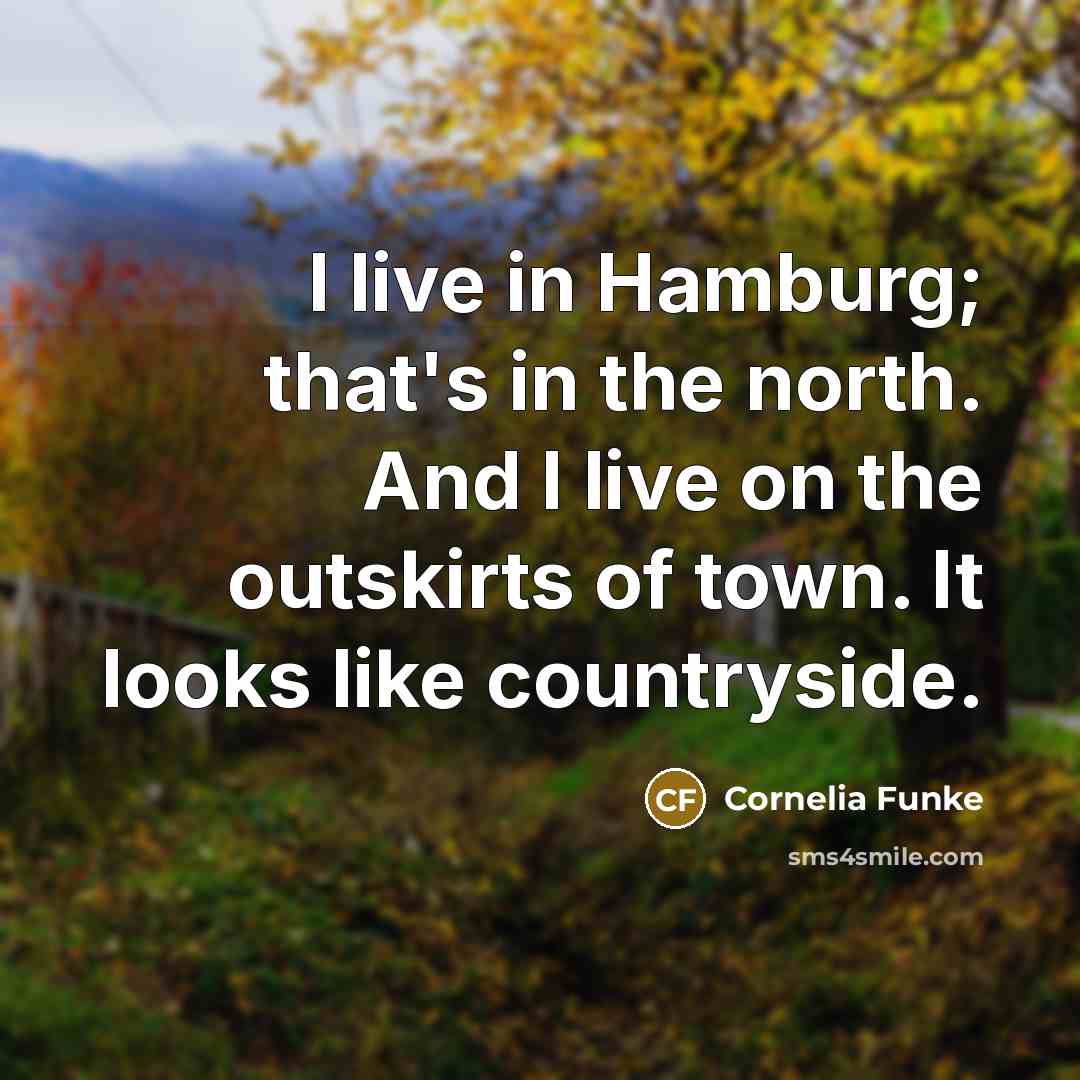 “I live in Hamburg; that's in the north. And I…” quote by Cornelia Funke