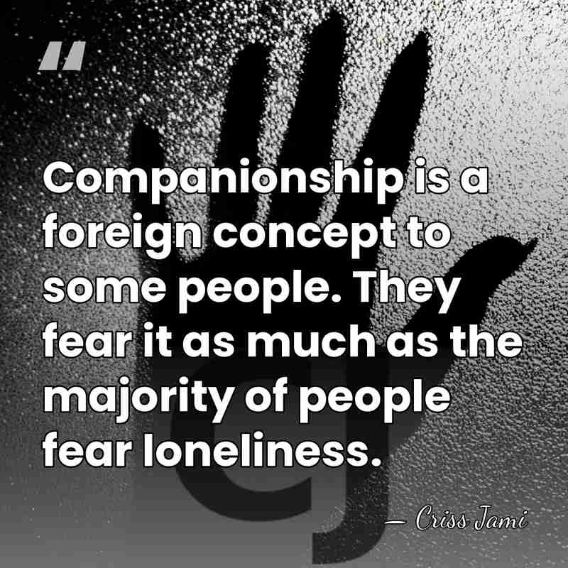 Companionship is a foreign concept to some people. They fear it as&hellip; - Criss Jami