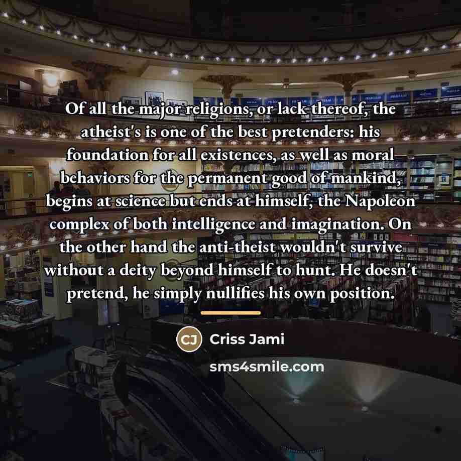 “Of all the major religions, or lack thereof, the atheist's…” quote by Criss Jami