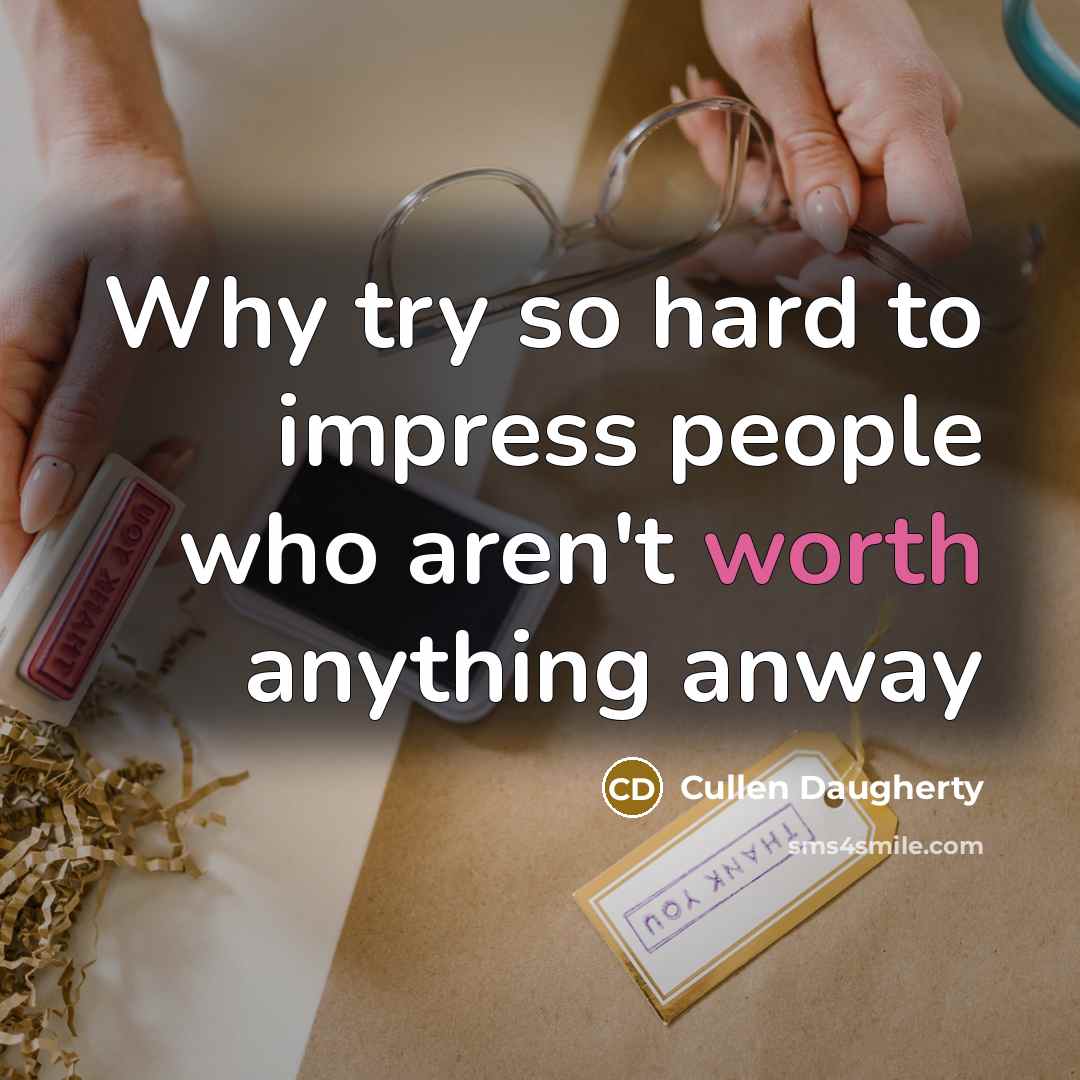 “Why try so hard to impress people who aren't worth anything anway” quote by Cullen Daugherty
