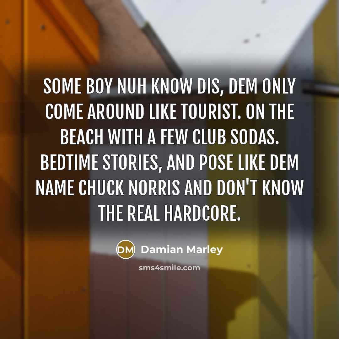 “Some boy nuh know dis, dem only come around like…” quote by Damian Marley