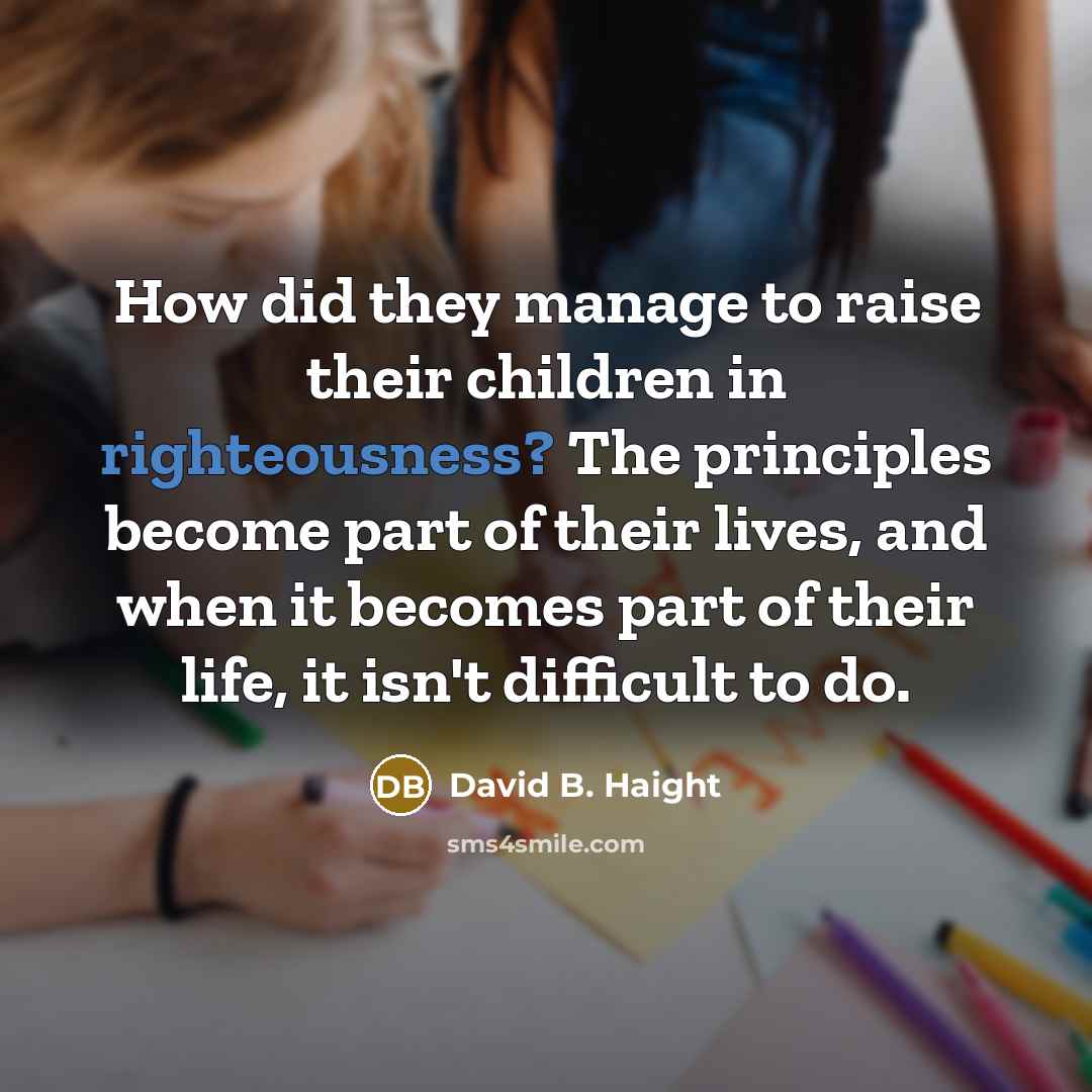 “How did they manage to raise their children in righteousness?…” quote by David B. Haight