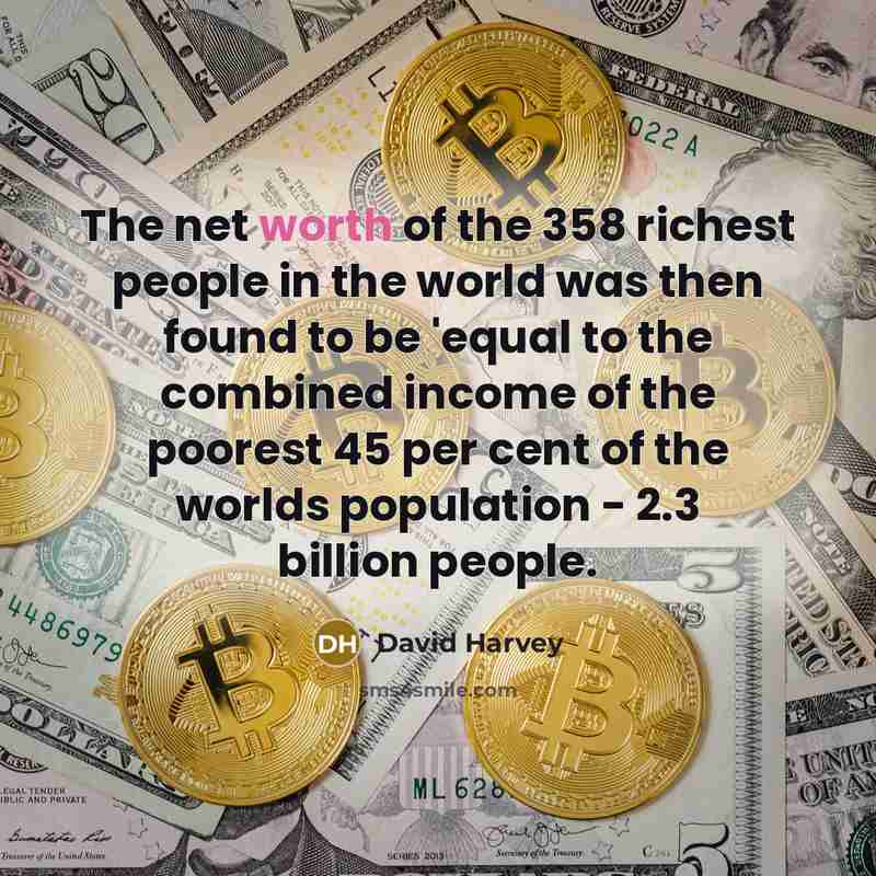 “The net worth of the 358 richest people in the…” quote by David Harvey
