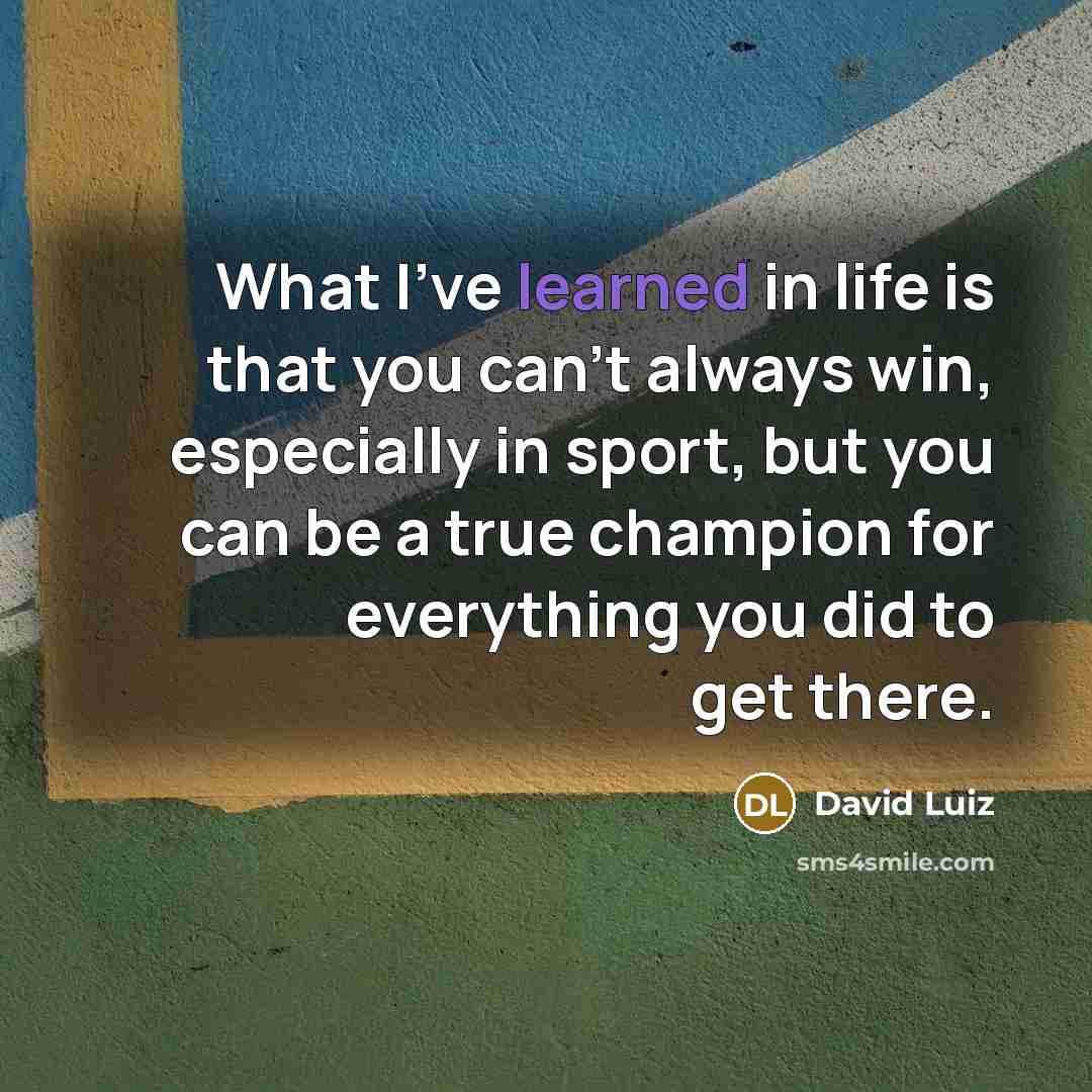 “What I've learned in life is that you can't always…” quote by David Luiz