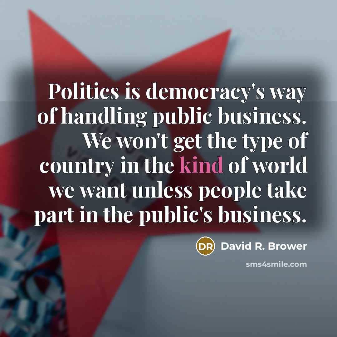 “Politics is democracy's way of handling public business. We won't…” quote by David R. Brower