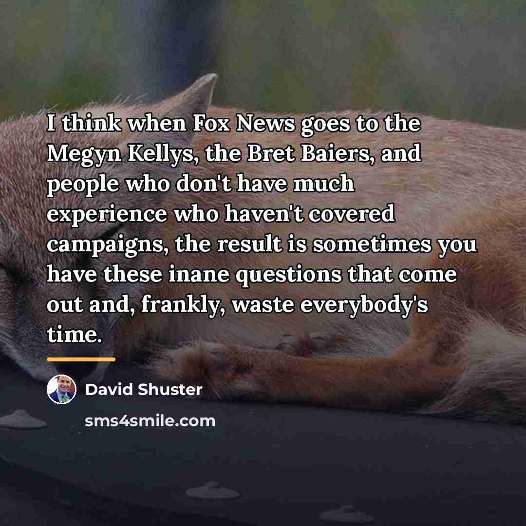 “I think when Fox News goes to the Megyn Kellys,…” quote by David Shuster