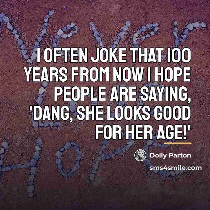 “I often joke that 100 years from now I hope…” quote by Dolly Parton