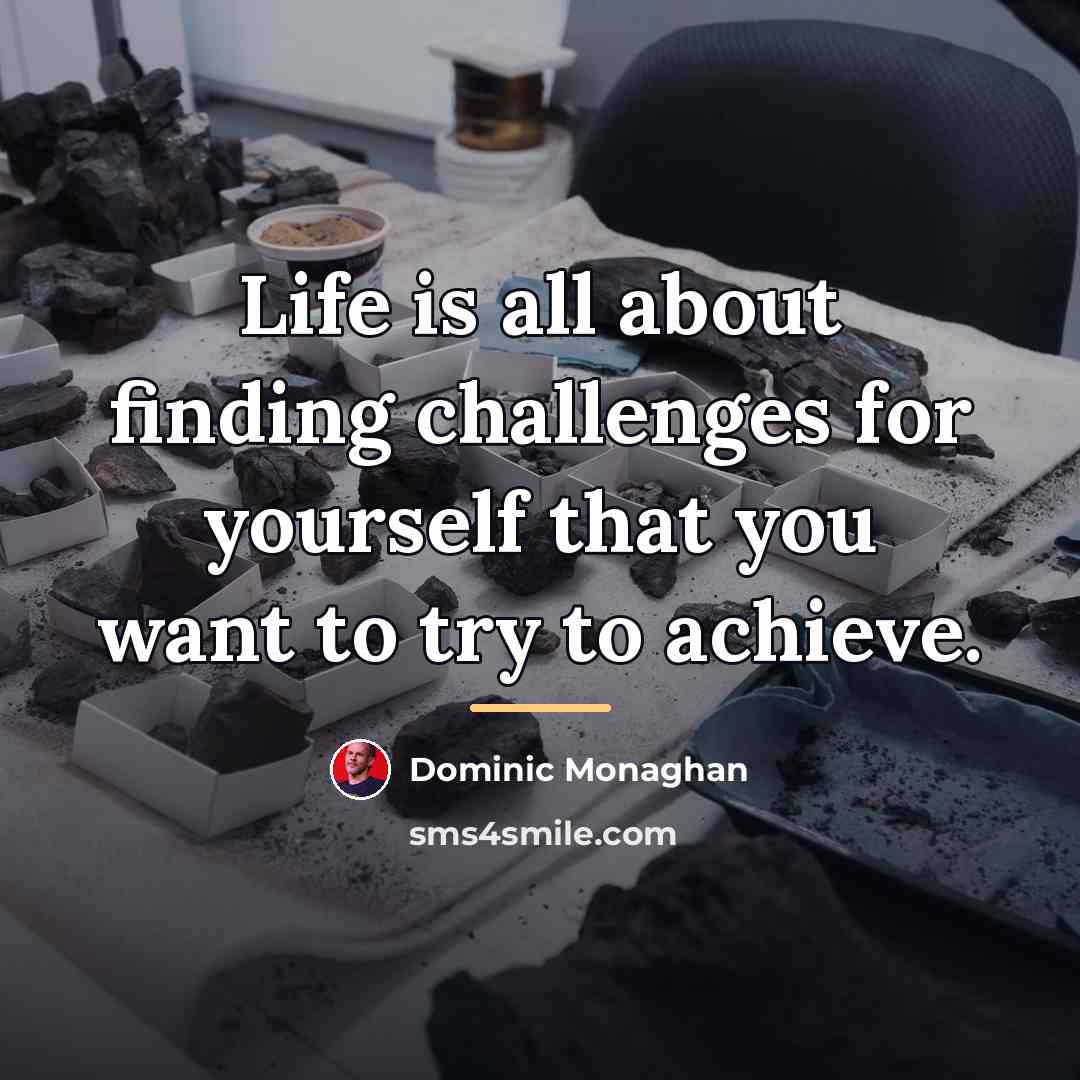 “Life is all about finding challenges for yourself that you…” quote by Dominic Monaghan