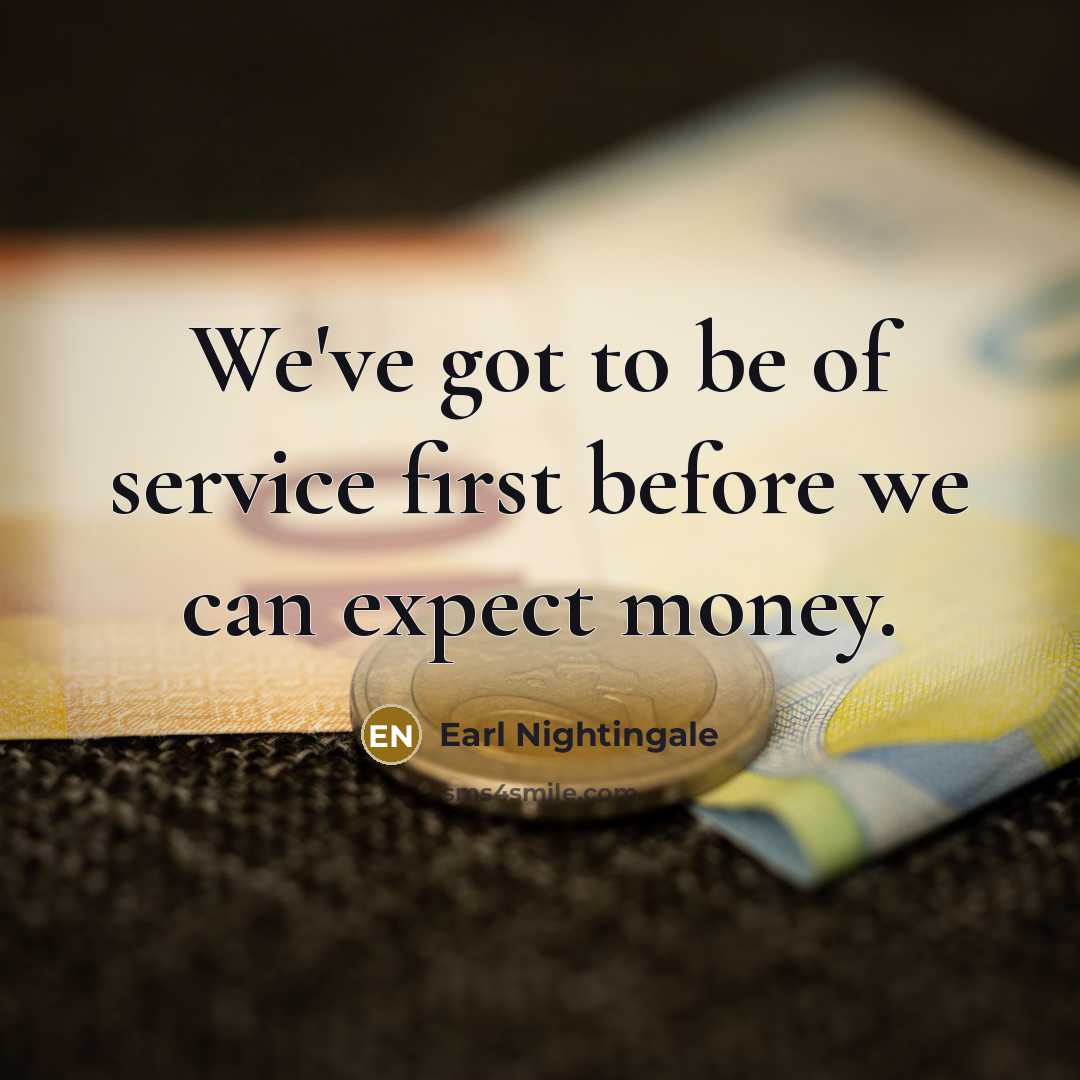 “We've got to be of service first before we can…” quote by Earl Nightingale