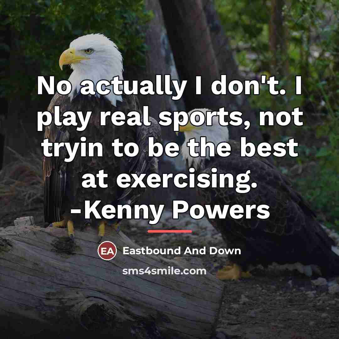 “No actually I don't. I play real sports, not tryin…” quote by Eastbound And Down