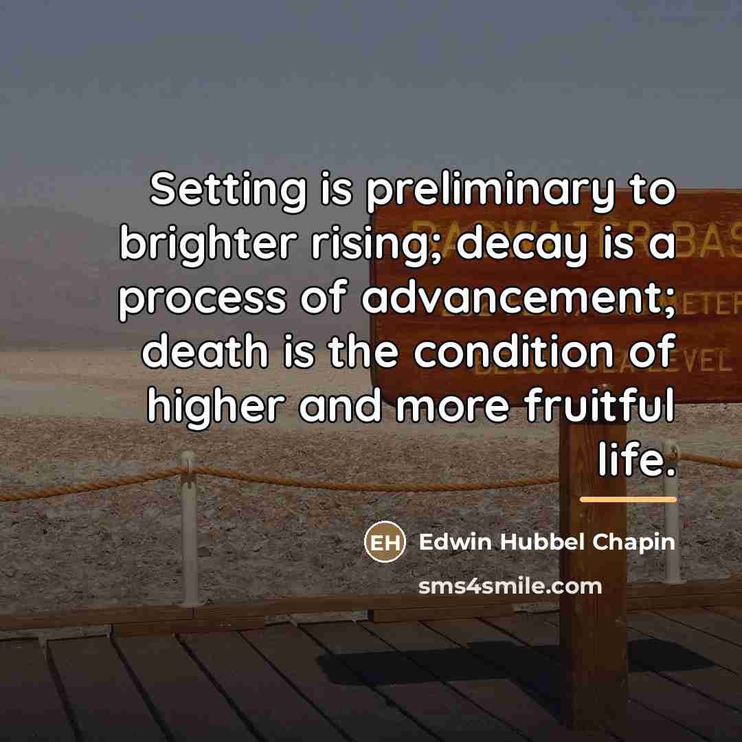 “Setting is preliminary to brighter rising; decay is a process…” quote by Edwin Hubbel Chapin