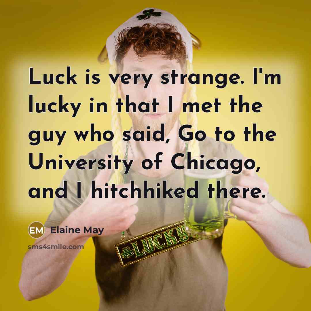“Luck is very strange. I'm lucky in that I met…” quote by Elaine May