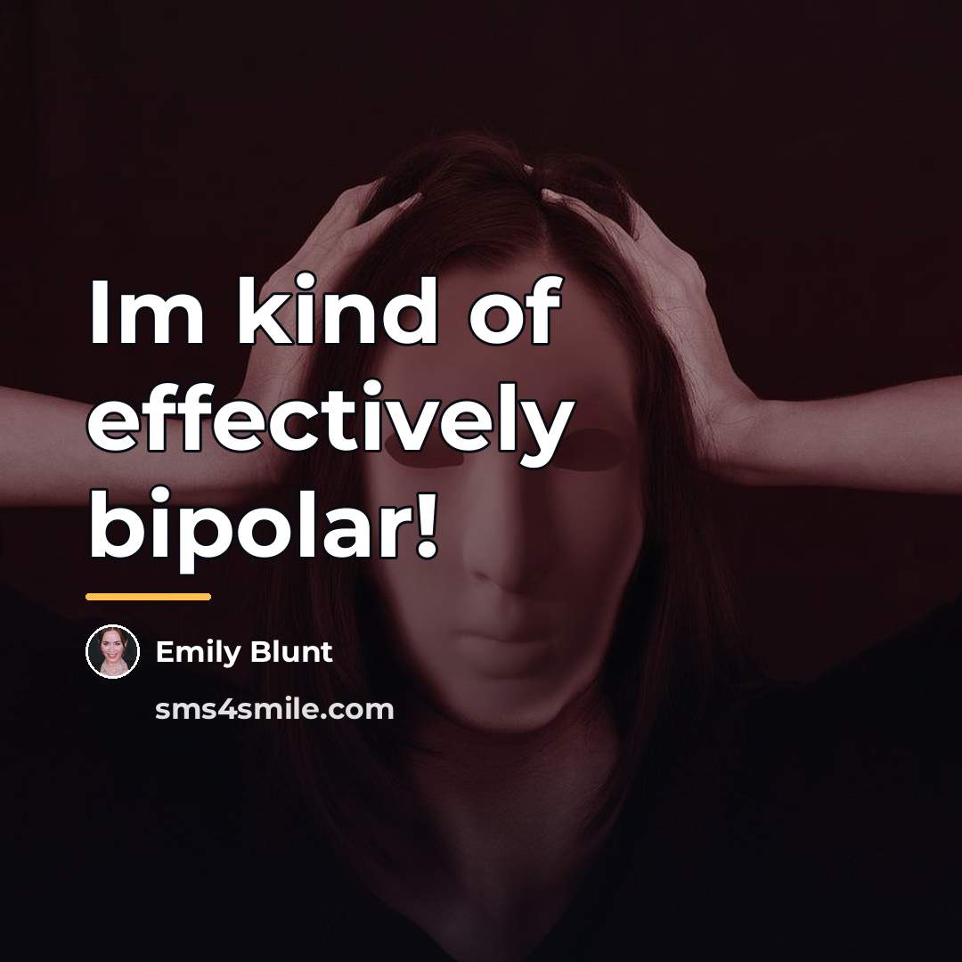 “Im kind of effectively bipolar!…” quote by Emily Blunt