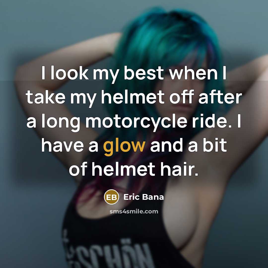 “I look my best when I take my helmet off…” quote by Eric Bana