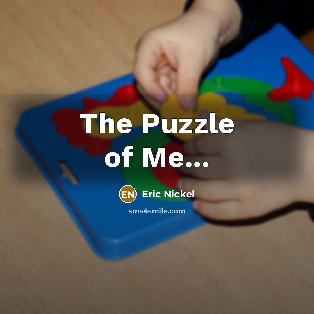 “The Puzzle of Me...” quote by Eric Nickel