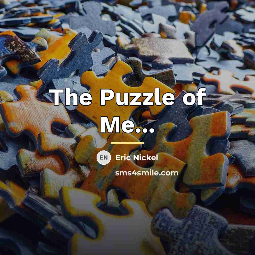 “The Puzzle of Me...…” quote by Eric Nickel