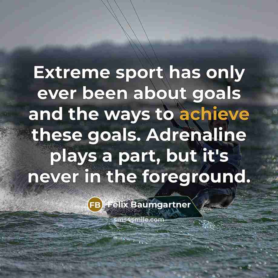 “Extreme sport has only ever been about goals and the…” quote by Felix Baumgartner