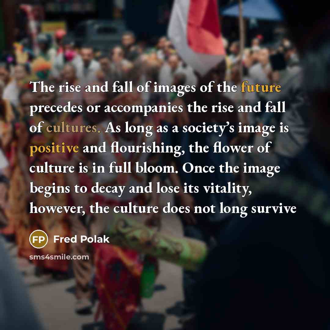 “The rise and fall of images of the future precedes…” quote by Fred Polak