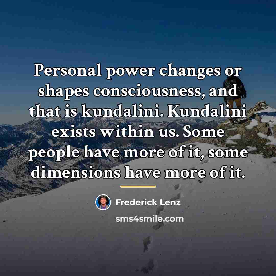 “Personal power changes or shapes consciousness, and that is kundalini.…” quote by Frederick Lenz