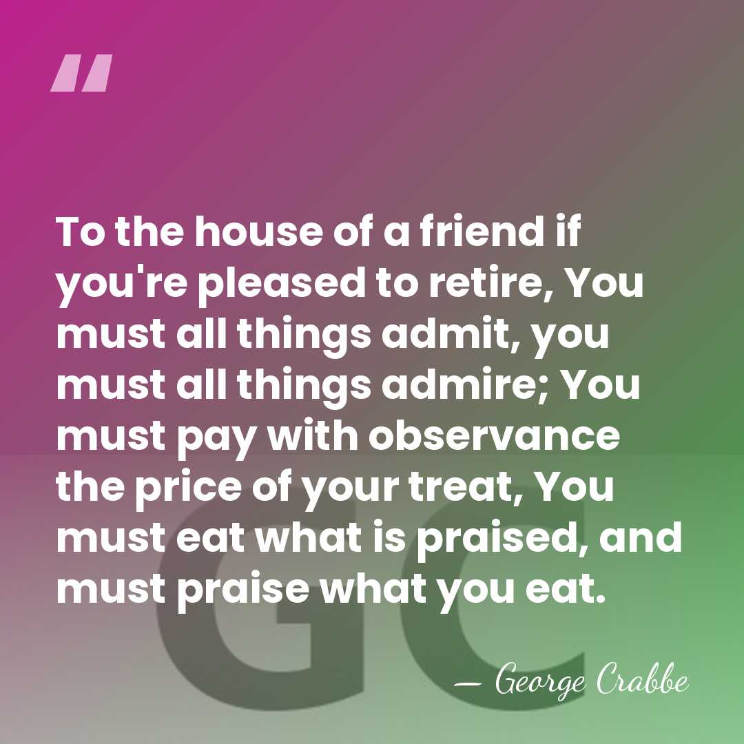 To the house of a friend if you're pleased to retire, You&hellip; - George Crabbe