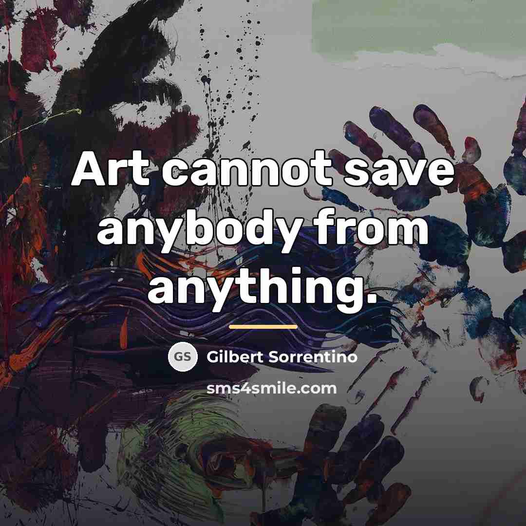 “Art cannot save anybody from anything.…” quote by Gilbert Sorrentino