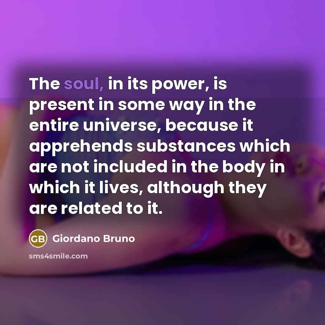 “The soul, in its power, is present in some way…” quote by Giordano Bruno