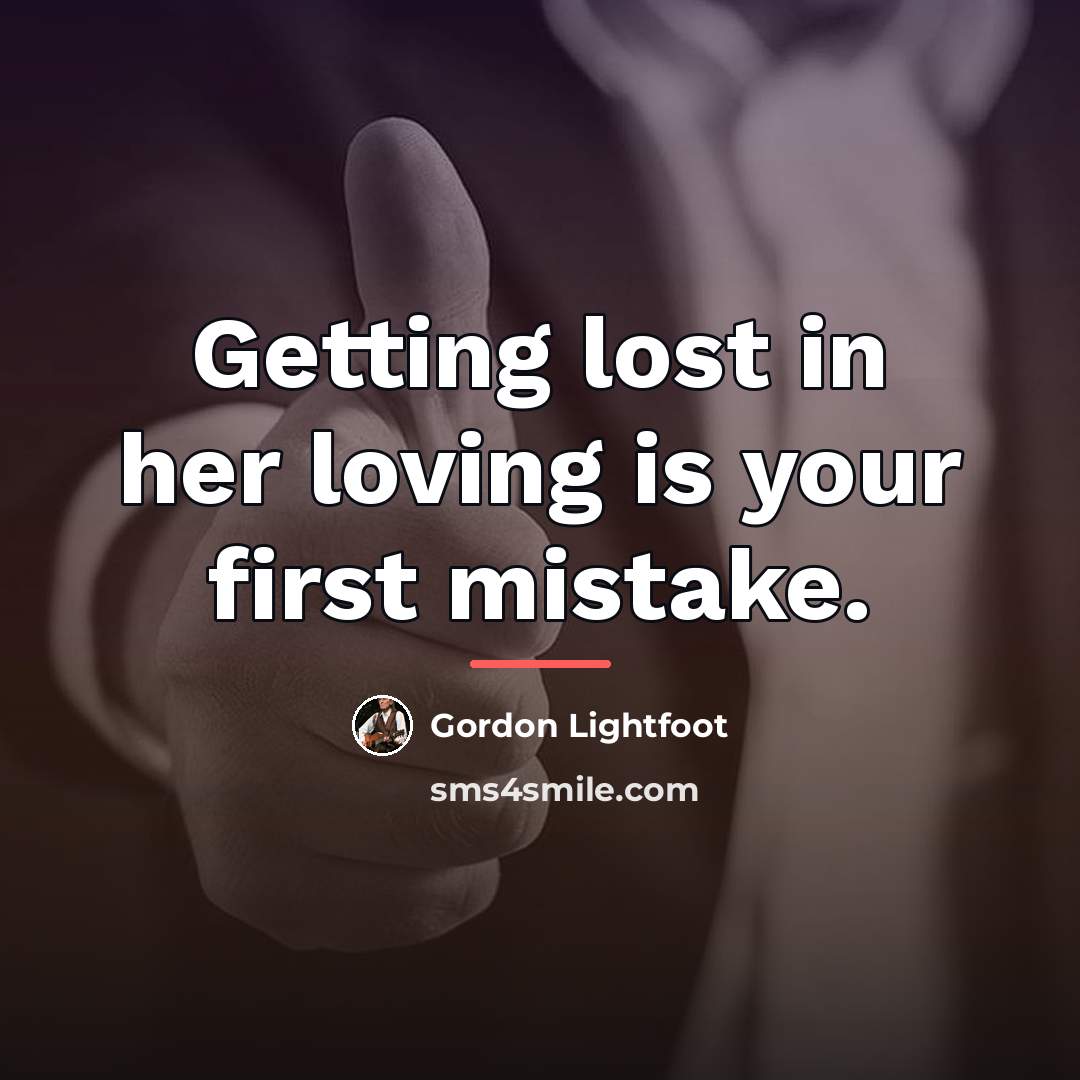“Getting lost in her loving is your first mistake.…” quote by Gordon Lightfoot