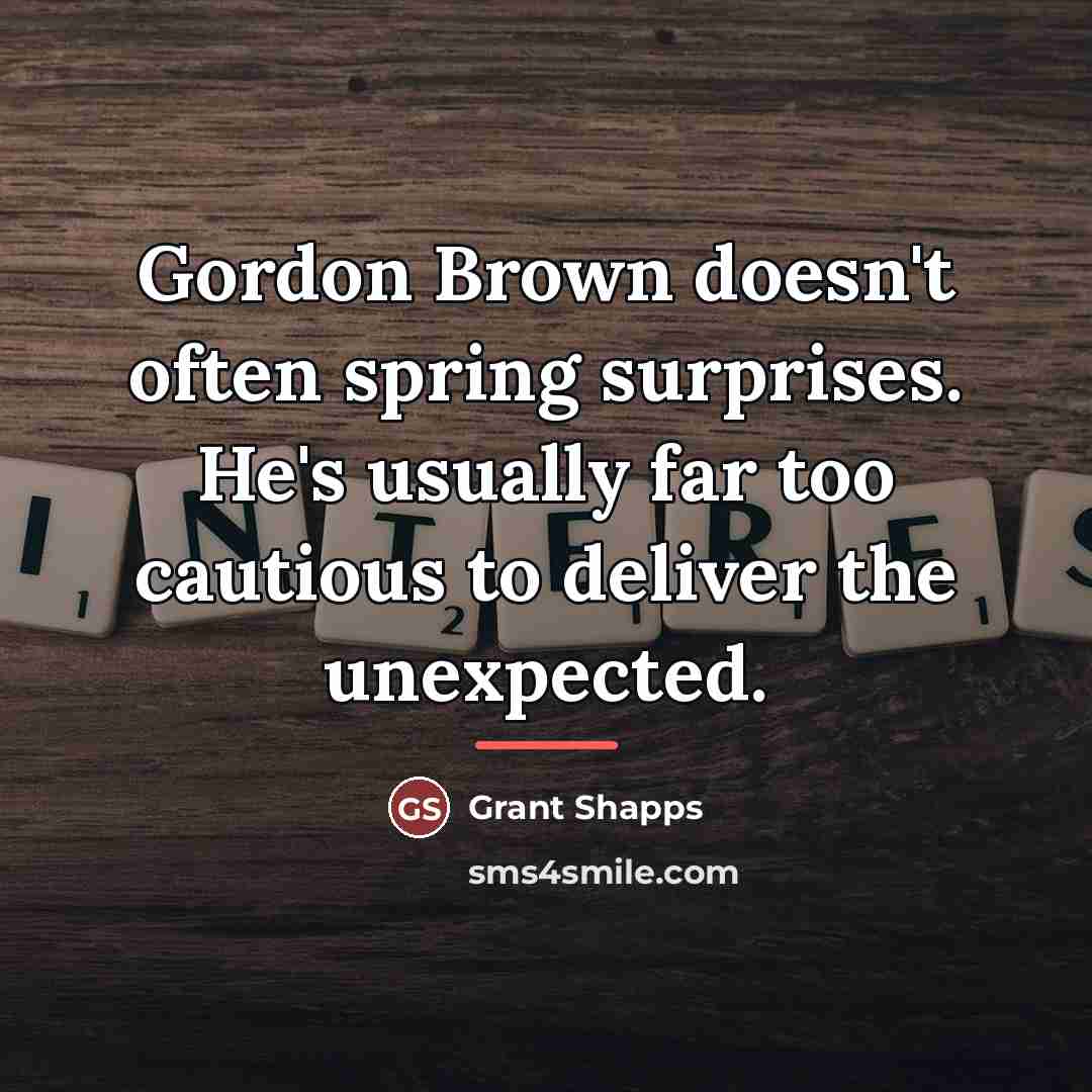 “Gordon Brown doesn't often spring surprises. He's usually far too…” quote by Grant Shapps