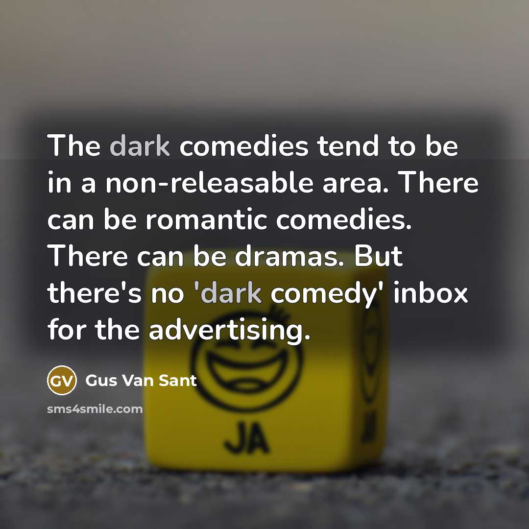 “The dark comedies tend to be in a non-releasable area.…” quote by Gus Van Sant