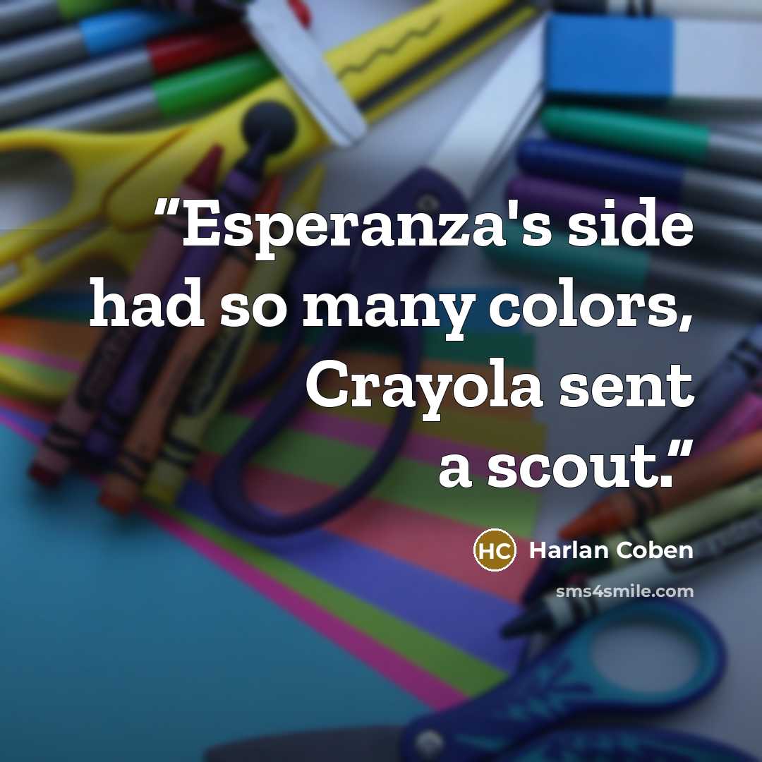 “Esperanza's side had so many colors, Crayola sent a scout.” quote by Harlan Coben