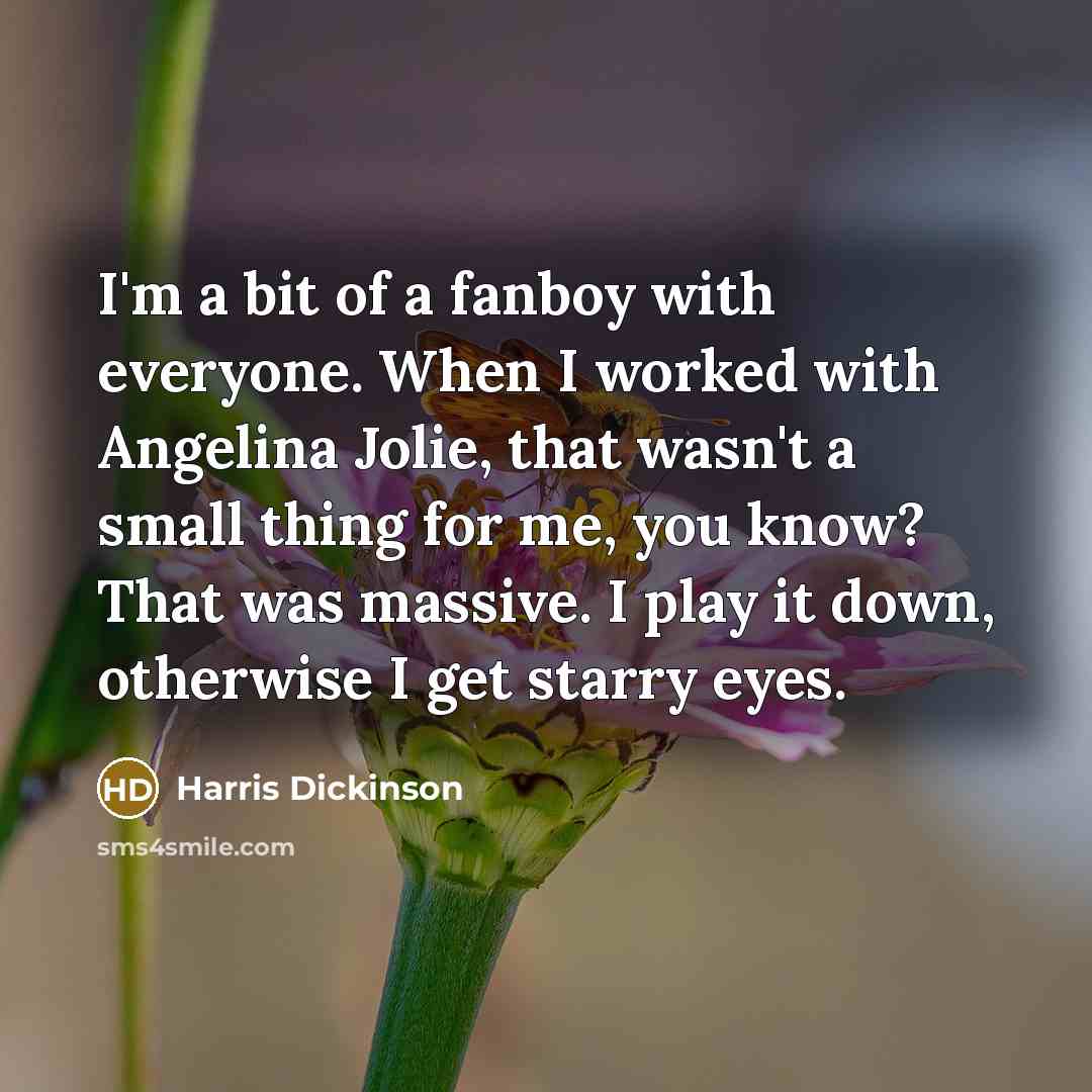 “I'm a bit of a fanboy with everyone. When I…” quote by Harris Dickinson