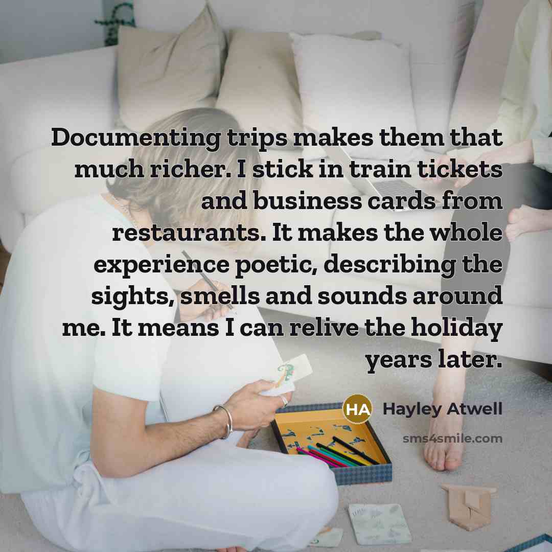 “Documenting trips makes them that much richer. I stick in…” quote by Hayley Atwell