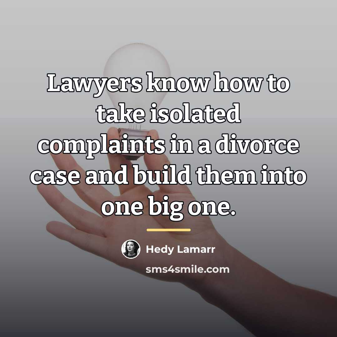 “Lawyers know how to take isolated complaints in a divorce…” quote by Hedy Lamarr