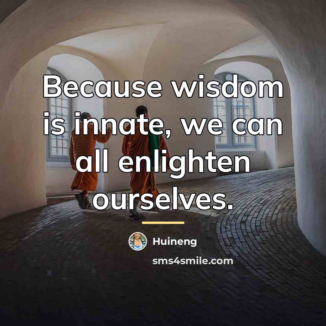 “Because wisdom is innate, we can all enlighten ourselves.…” quote by Huineng