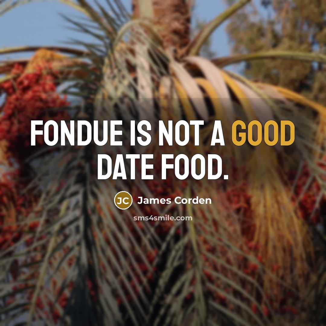 “Fondue is not a good date food.” quote by James Corden