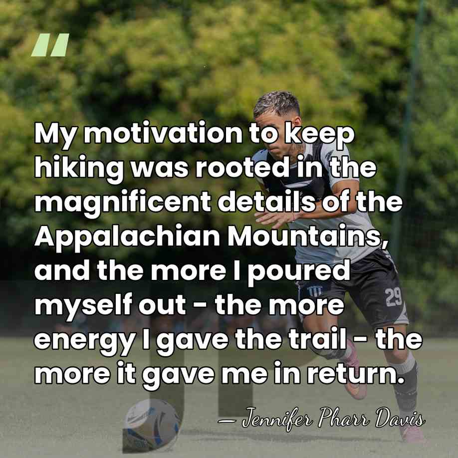 My motivation to keep hiking was rooted in the magnificent details of&hellip; - Jennifer Pharr Davis