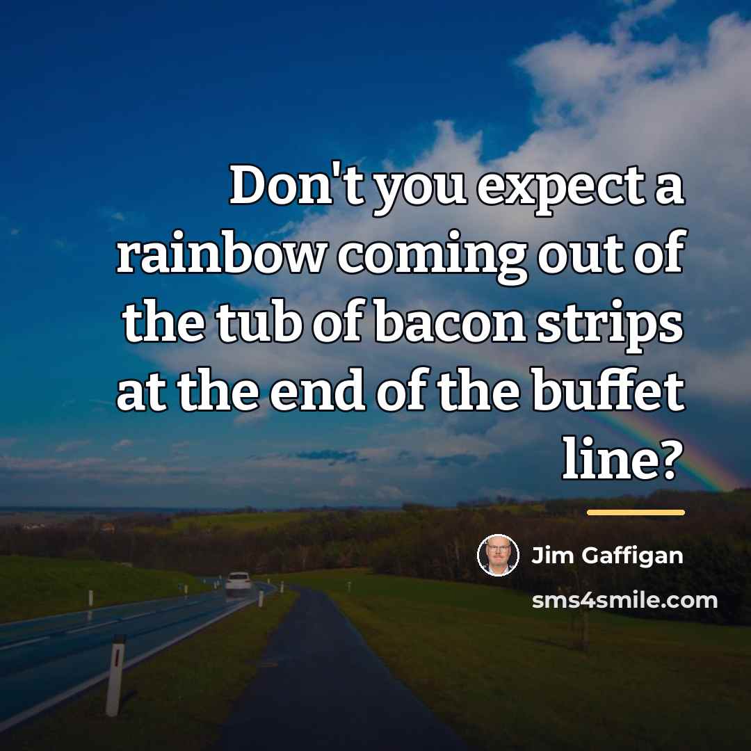 “Don't you expect a rainbow coming out of the tub…” quote by Jim Gaffigan