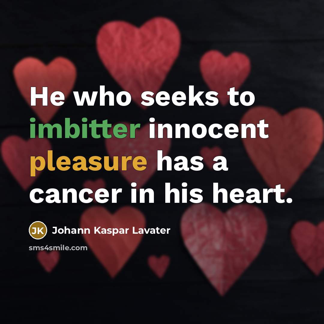 “He who seeks to imbitter innocent pleasure has a cancer…” quote by Johann Kaspar Lavater