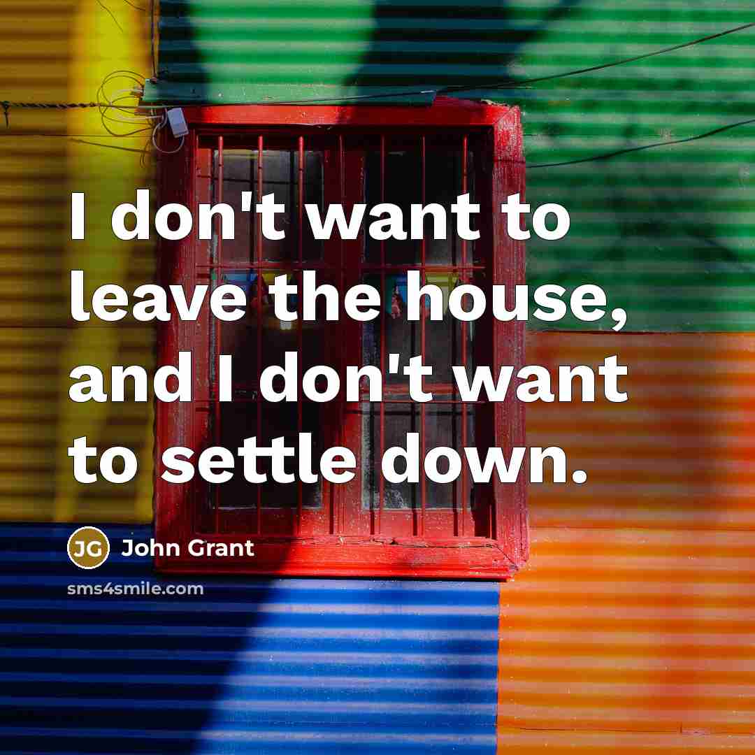 “I don't want to leave the house, and I don't…” quote by John Grant