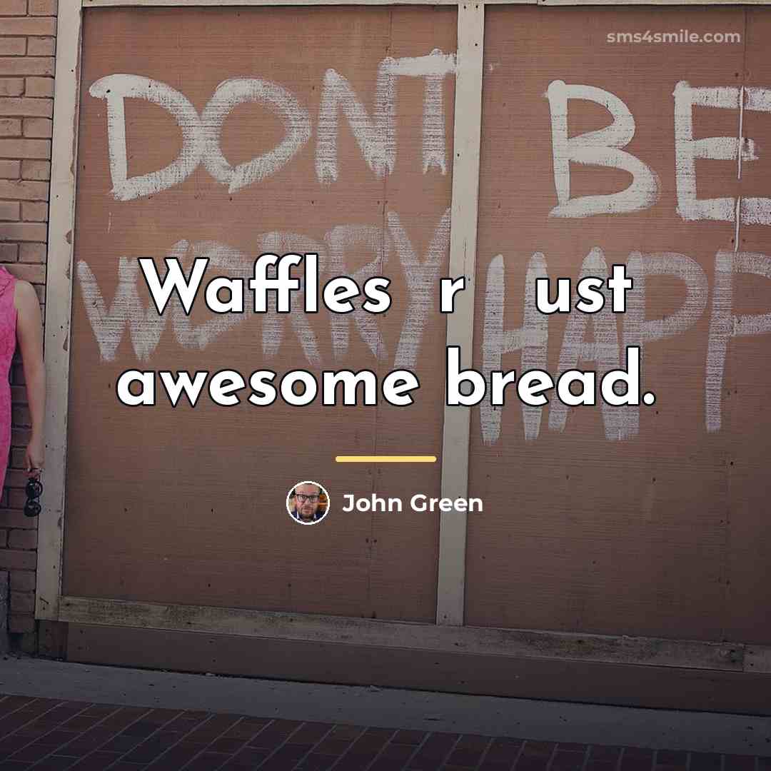 “Waffles аrе јust awesome bread.…” quote by John Green