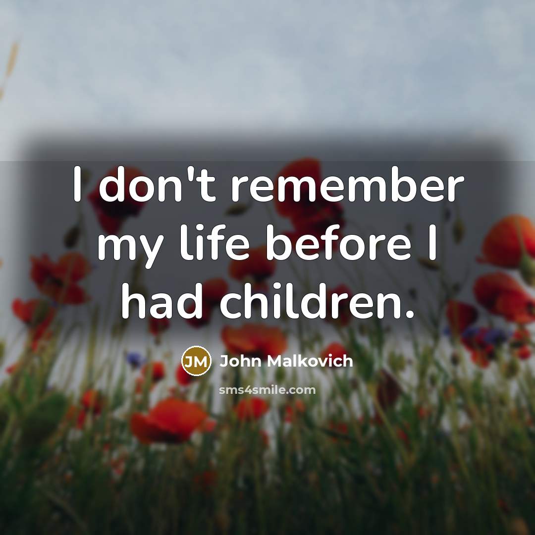 “I don't remember my life before I had children.…” quote by John Malkovich