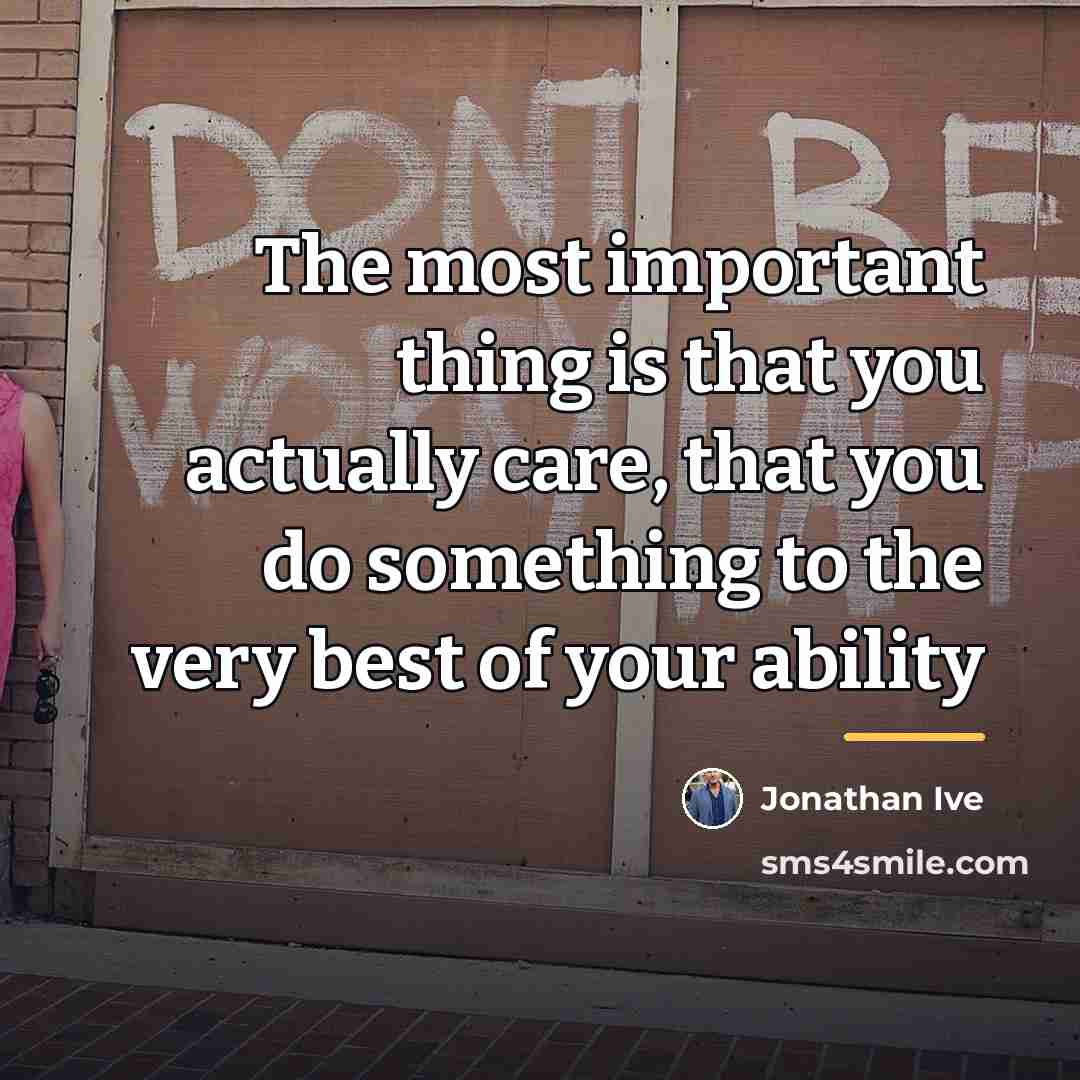 “The most important thing is that you actually care, that…” quote by Jonathan Ive