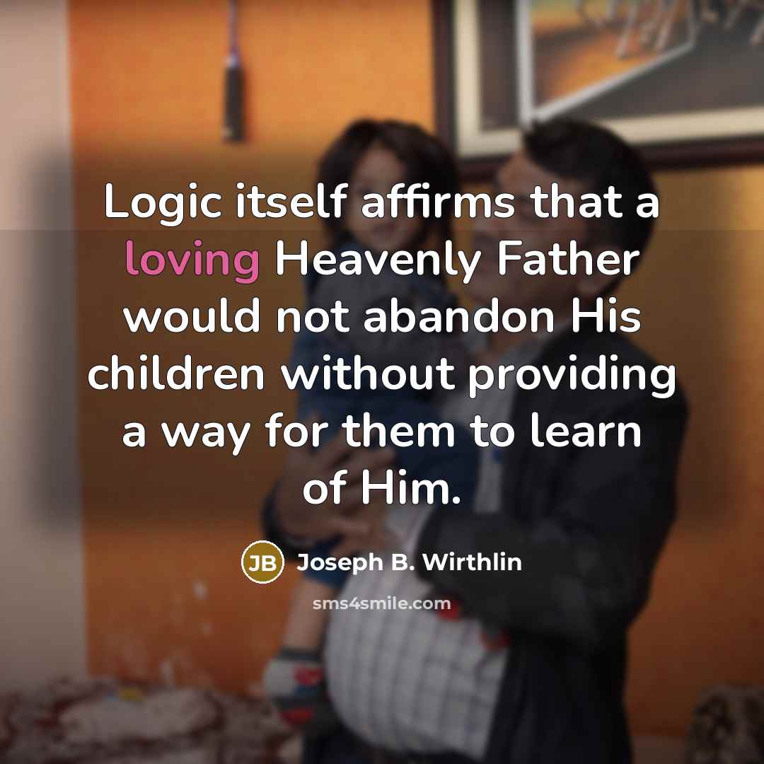 “Logic itself affirms that a loving Heavenly Father would not…” quote by Joseph B. Wirthlin
