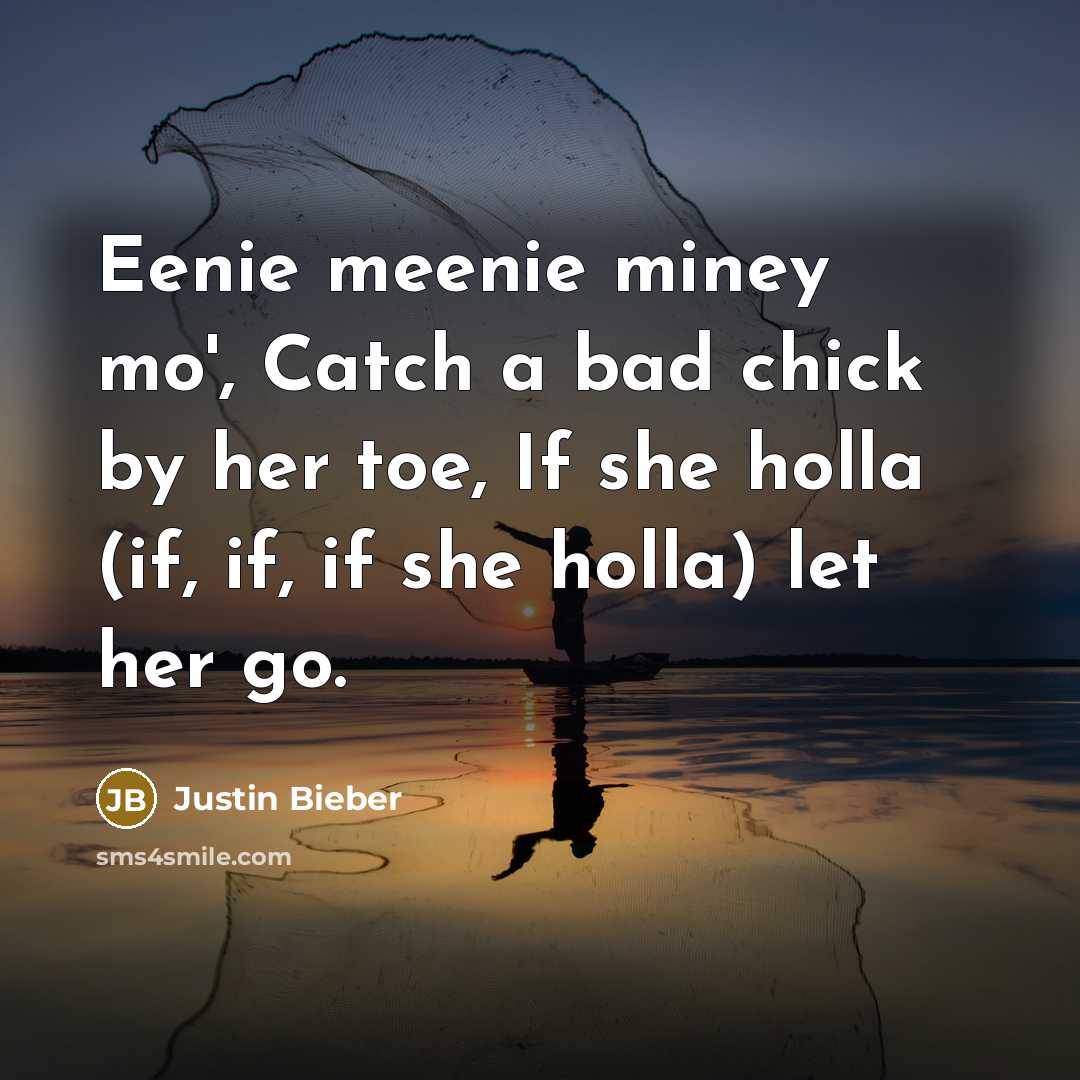 “Eenie meenie miney mo', Catch a bad chick by her toe, If she holla (if, if, if she holla) let her go.” quote by Justin Bieber